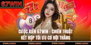 Cược Xiên 67WIN - Chiến Thuật Kết Hợp Tối Ưu Cơ Hội Thắng