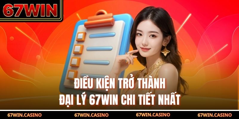 Điều kiện trở thành đại lý 67WIN chi tiết nhất