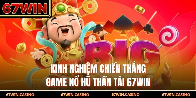Kinh nghiệm chiến thắng game nổ hũ thần tài 67WIN Kinh nghiệm chiến thắng game nổ hũ thần tài 67WIN