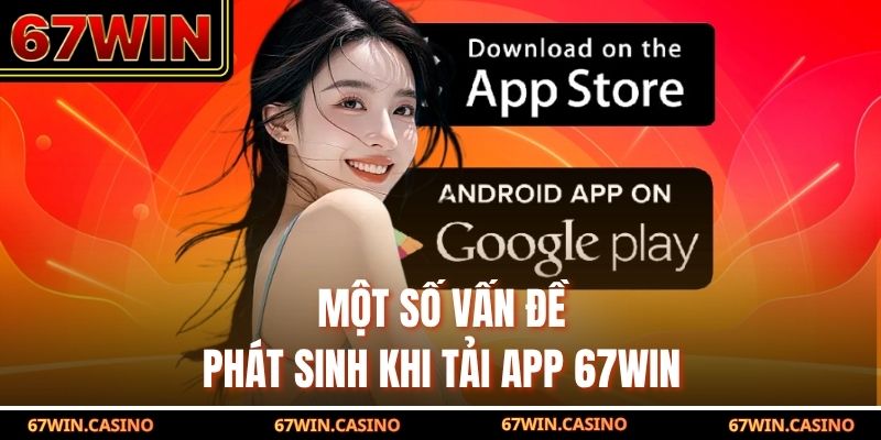 Một số vấn đề phát sinh khi tải app 67WIN Một số vấn đề phát sinh khi tải app 67WIN