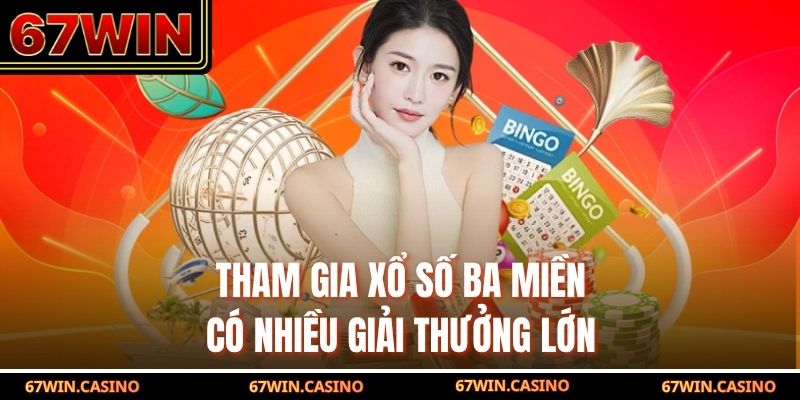 Tham gia xổ số ba miền có nhiều giải thưởng lớn Tham gia xổ số ba miền có nhiều giải thưởng lớn