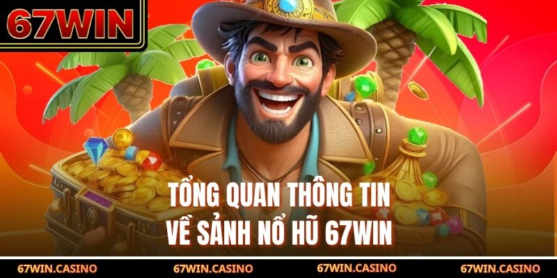 Tổng quan thông tin về sảnh nổ hũ 67WIN Tổng quan thông tin về sảnh nổ hũ 67WIN